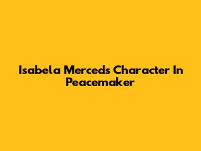 Isabela Merced's Character In Peacemaker
