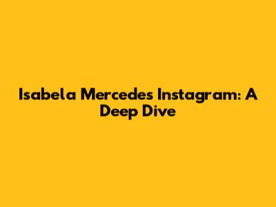 Isabela Mercedes Instagram: A Deep Dive