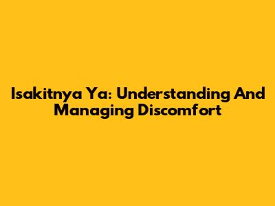 Isakitnya Ya: Understanding And Managing Discomfort