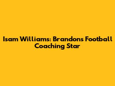 Isam Williams: Brandon's Football Coaching Star