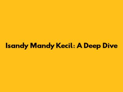 Isandy Mandy Kecil: A Deep Dive