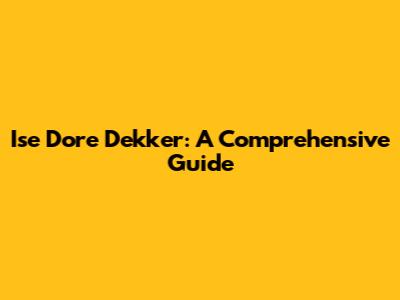 Ise Dore Dekker: A Comprehensive Guide