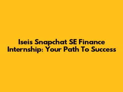 Iseis Snapchat SE Finance Internship: Your Path To Success