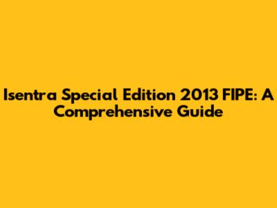 Isentra Special Edition 2013 FIPE: A Comprehensive Guide