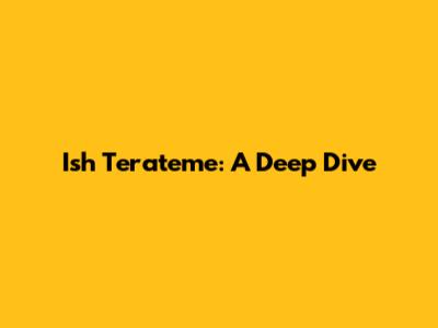 Ish Terateme: A Deep Dive