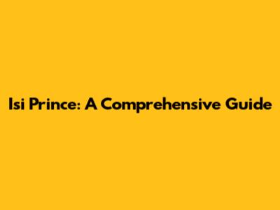 Isi Prince: A Comprehensive Guide
