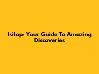 Isilop: Your Guide To Amazing Discoveries