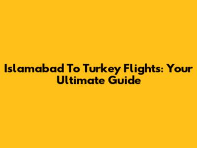 Islamabad To Turkey Flights: Your Ultimate Guide
