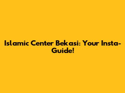 Islamic Center Bekasi: Your Insta-Guide!