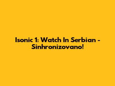Isonic 1: Watch In Serbian - Sinhronizovano!