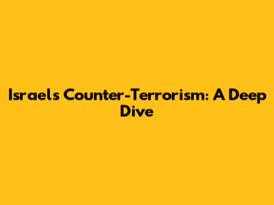 Israel's Counter-Terrorism: A Deep Dive