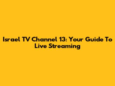 Israel TV Channel 13: Your Guide To Live Streaming