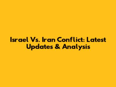 Israel Vs. Iran Conflict: Latest Updates & Analysis