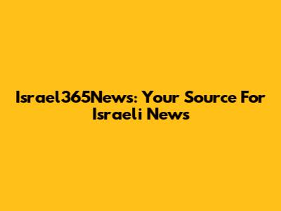 Israel365News: Your Source For Israeli News