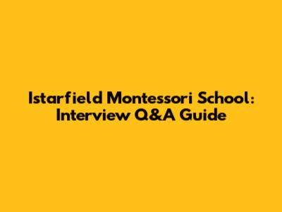 Istarfield Montessori School: Interview Q&A Guide
