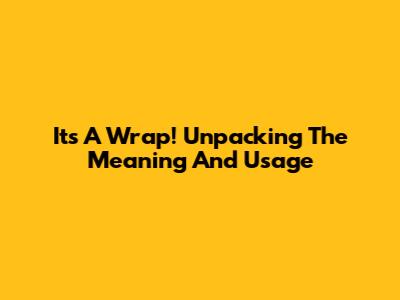 It's A Wrap! Unpacking The Meaning And Usage