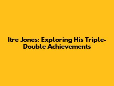 Itre Jones: Exploring His Triple-Double Achievements