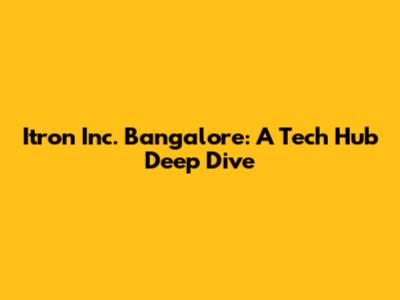 Itron Inc. Bangalore: A Tech Hub Deep Dive