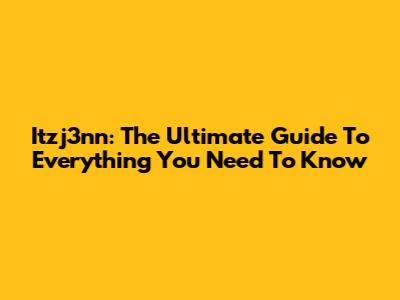 Itzj3nn: The Ultimate Guide To Everything You Need To Know