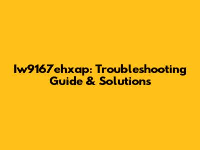 Iw9167ehxap: Troubleshooting Guide & Solutions