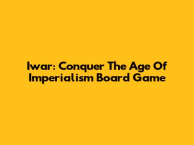 Iwar: Conquer The Age Of Imperialism Board Game