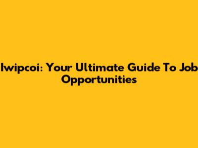 Iwipcoi: Your Ultimate Guide To Job Opportunities