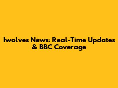 Iwolves News: Real-Time Updates & BBC Coverage