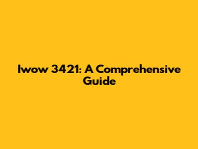 Iwow 3421: A Comprehensive Guide