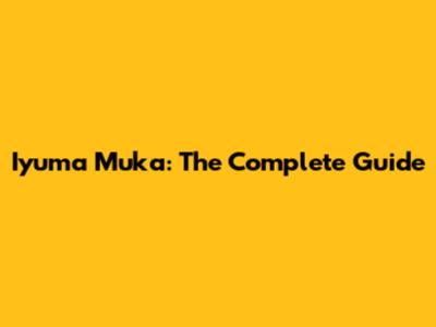 Iyuma Muka: The Complete Guide