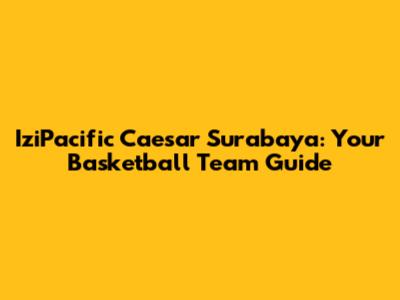 IziPacific Caesar Surabaya: Your Basketball Team Guide