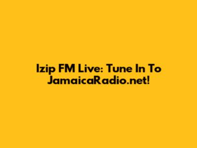 Izip FM Live: Tune In To JamaicaRadio.net!
