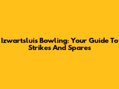 Izwartsluis Bowling: Your Guide To Strikes And Spares