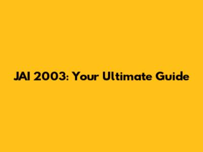 JAI 2003: Your Ultimate Guide