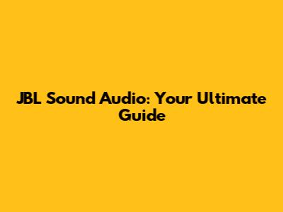 JBL Sound Audio: Your Ultimate Guide