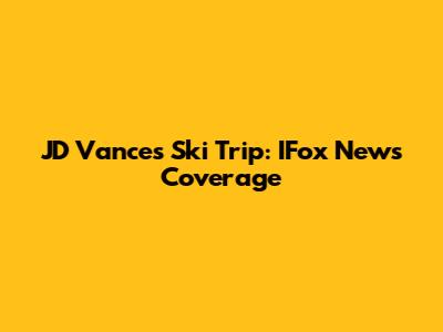 JD Vance's Ski Trip: IFox News Coverage