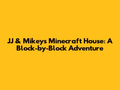 JJ & Mikey's Minecraft House: A Block-by-Block Adventure