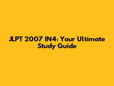 JLPT 2007 IN4: Your Ultimate Study Guide