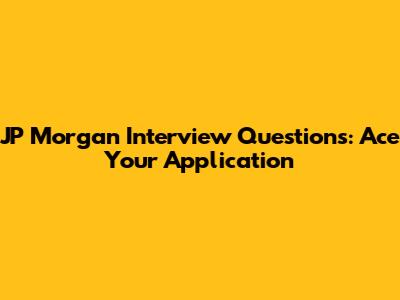 JP Morgan Interview Questions: Ace Your Application
