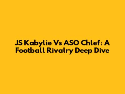 JS Kabylie Vs ASO Chlef: A Football Rivalry Deep Dive
