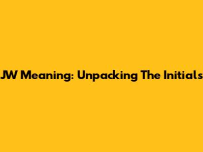 JW Meaning: Unpacking The Initials