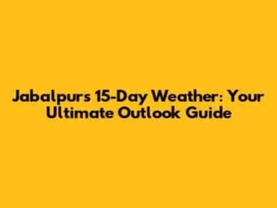 Jabalpur's 15-Day Weather: Your Ultimate Outlook Guide