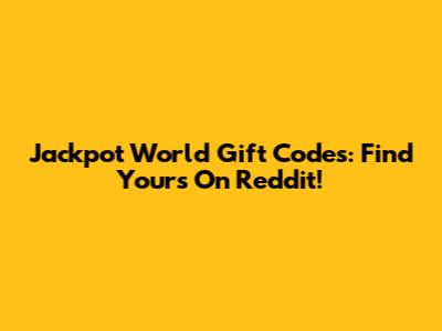 Jackpot World Gift Codes: Find Yours On Reddit!