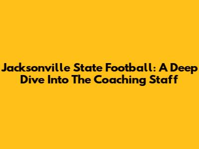 Jacksonville State Football: A Deep Dive Into The Coaching Staff