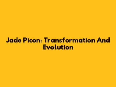 Jade Picon: Transformation And Evolution