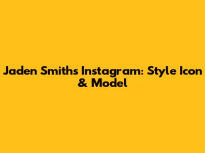 Jaden Smith's Instagram: Style Icon & Model