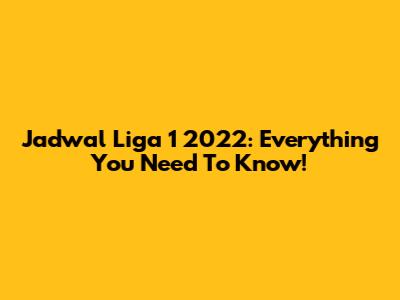 Jadwal Liga 1 2022: Everything You Need To Know!