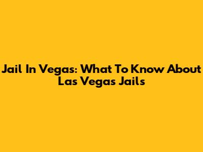 Jail In Vegas: What To Know About Las Vegas Jails