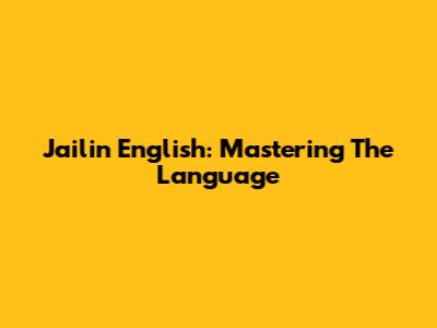 Jailin English: Mastering The Language