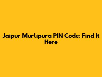 Jaipur Murlipura PIN Code: Find It Here