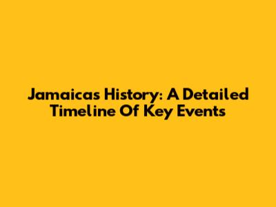 Jamaica's History: A Detailed Timeline Of Key Events